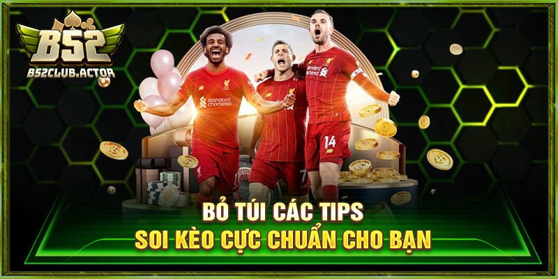 Bỏ túi các tips soi kèo cực chuẩn cho bạn
