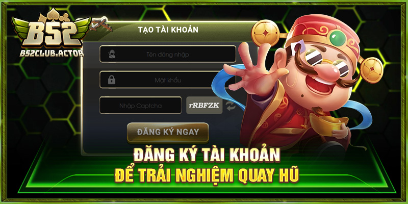 Đăng ký tài khoản để trải nghiệm quay hũ