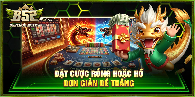 Đặt cược Rồng hoặc Hổ đơn giản dễ thắng