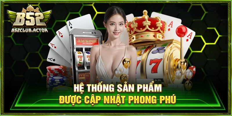 Hệ thống sản phẩm được cập nhật phong phú