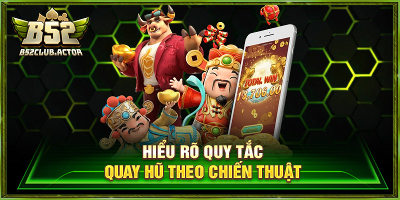 Hiểu rõ quy tắc quay hũ theo chiến thuật