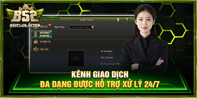 Kênh giao dịch đa dạng được hỗ trợ xử lý 24/7
