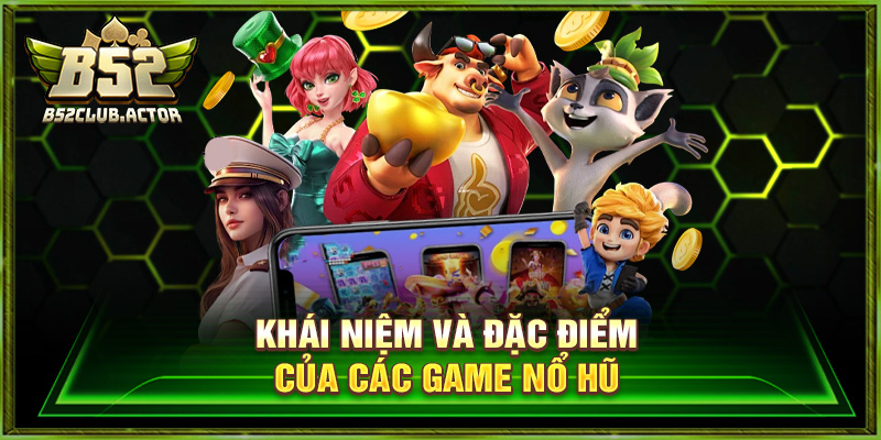 Khái niệm và đặc điểm của các game nổ hũ
