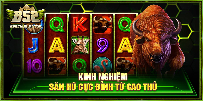 Kinh nghiệm săn hũ cực đỉnh từ cao thủ