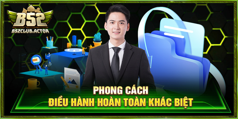 Phong cách điều hành hoàn toàn khác biệt