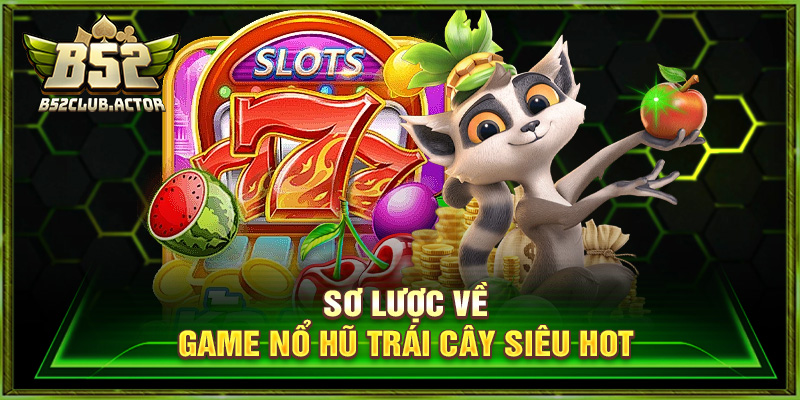 Sơ lược về game nổ hũ trái cây siêu hot