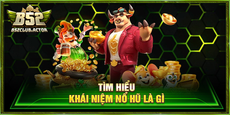 Tìm hiểu khái niệm nổ hũ là gì