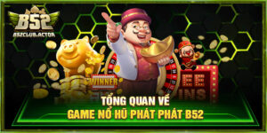 Nổ Hũ Phát Phát – Tựa Game Đổi Thưởng Hot Nhất Tại B52