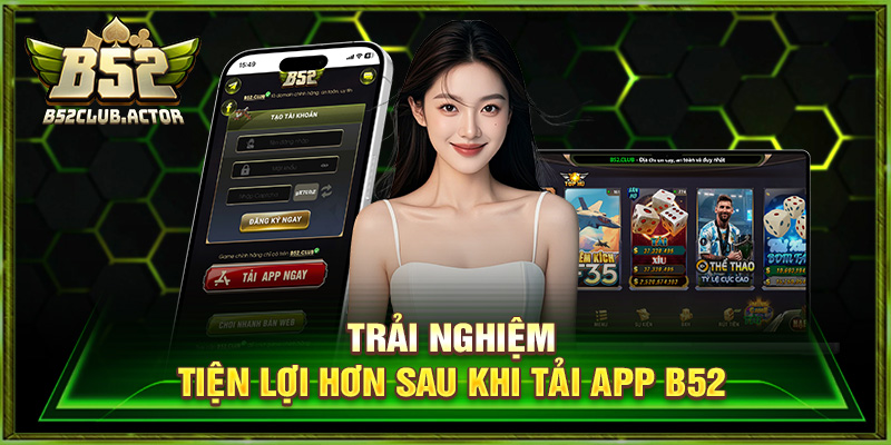 Trải nghiệm tiện lợi hơn sau khi tải app b52