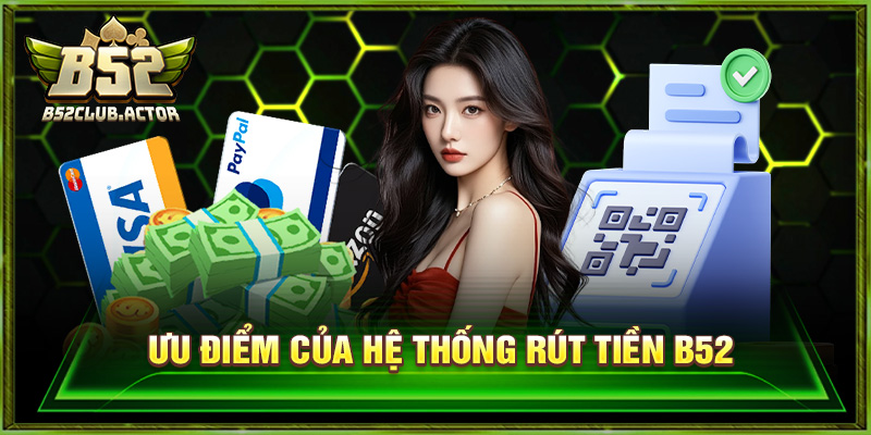 Ưu điểm của hệ thống rút tiền b52