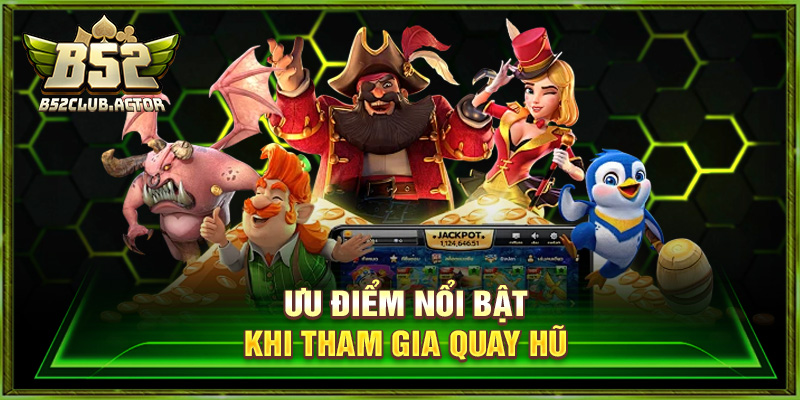 Ưu điểm nổi bật khi tham gia quay hũ